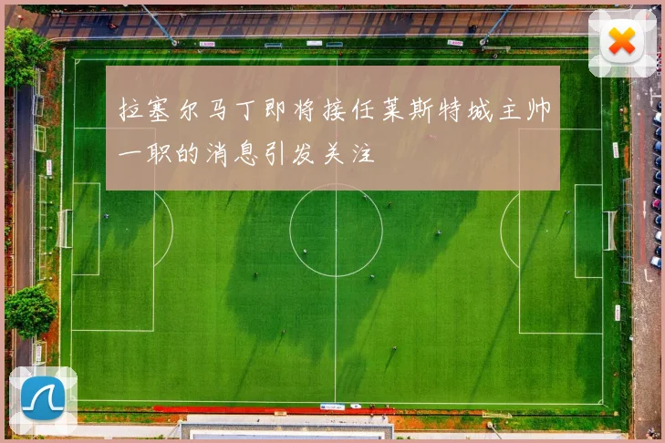 拉塞尔马丁即将接任莱斯特城主帅一职的消息引发关注