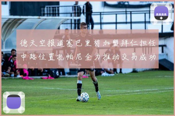 德天空报道塞巴里将加盟拜仁担任中路位置孔帕尼全力推动交易成功