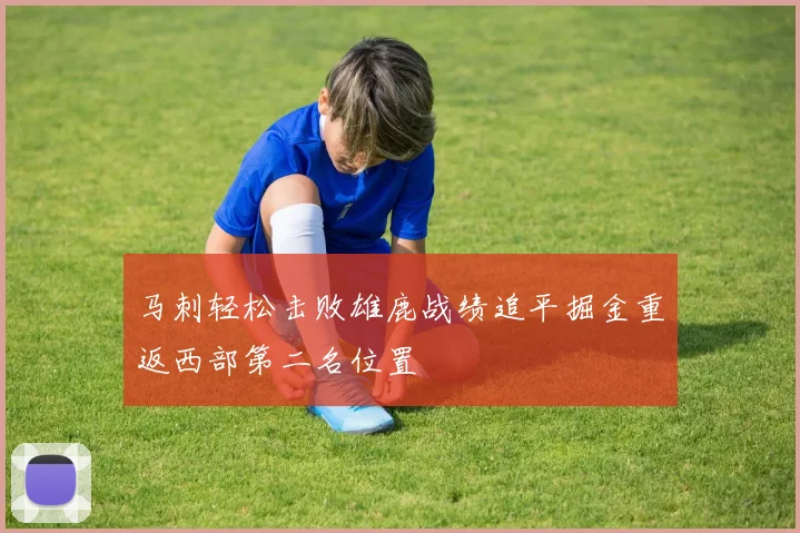 马刺轻松击败雄鹿战绩追平掘金重返西部第二名位置