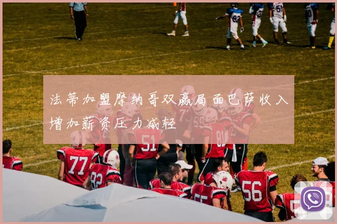法蒂加盟摩纳哥双赢局面巴萨收入增加薪资压力减轻