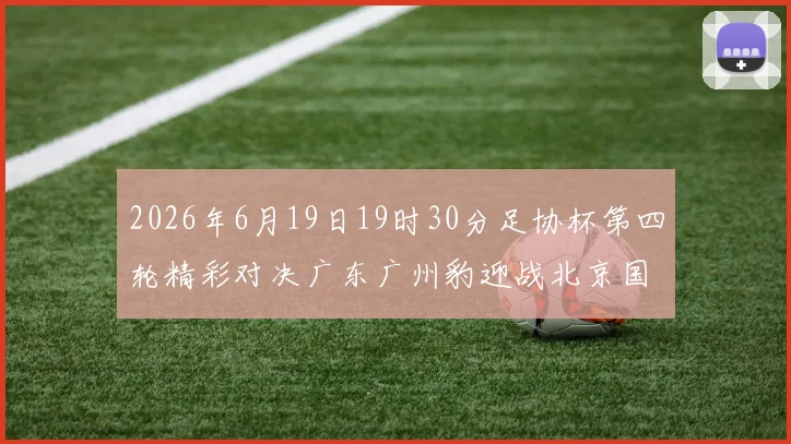2026年6月19日19时30分足协杯第四轮精彩对决广东广州豹迎战北京国安